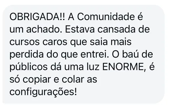 Mensagem de aluna: a Comunidade é um achado, o Baú de Públicos dá uma luz enorme, é só copiar e colar as configurações.
